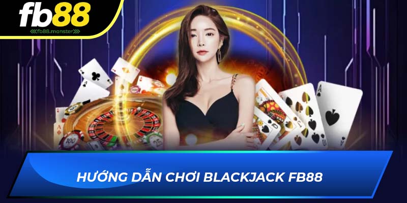 Hướng dẫn chơi Blackjack FB88