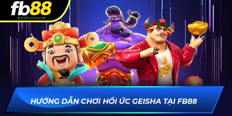 Hướng dẫn chơi Hồi Ức Geisha tại FB88